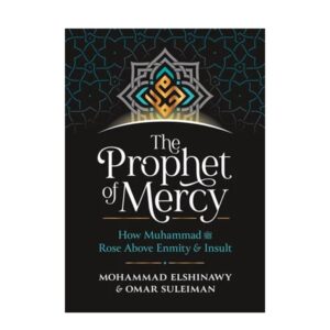 The Prophet of Mercy: How Muhammad ﷺ Rose Above Enmity & Insult