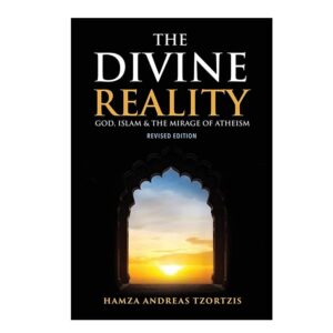 The Divine Reality: God, Islam & The Mirage of Atheism