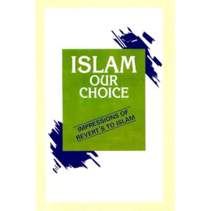 Islam Our Choice: Impressions of Reverts to Islam