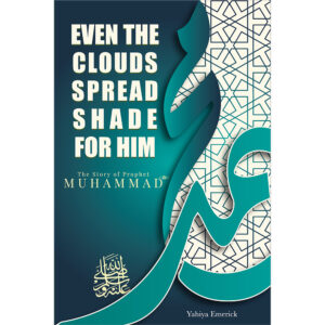 Even the Clouds Spread Shade for Him: The Story of Prophet Muhammad ﷺ
